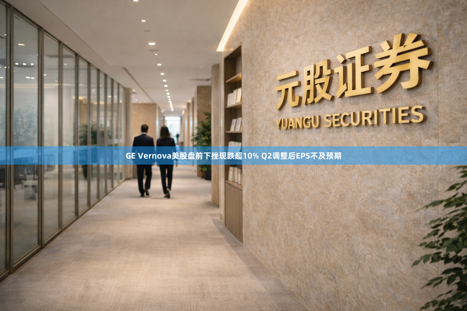 GE Vernova美股盘前下挫现跌超10% Q2调整后EPS不及预期