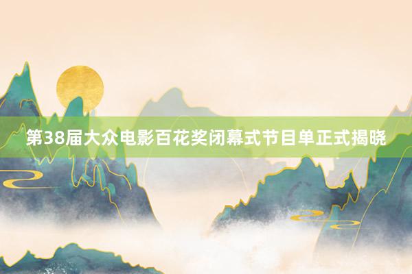 第38届大众电影百花奖闭幕式节目单正式揭晓