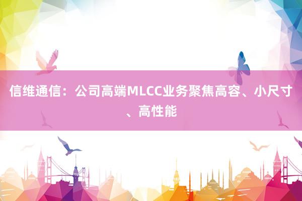 信维通信：公司高端MLCC业务聚焦高容、小尺寸、高性能