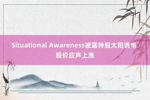 Situational Awareness披露持股太阳诱电 股价应声上涨