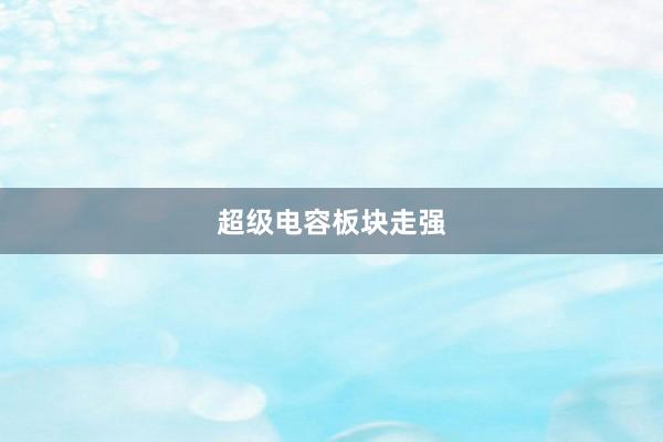 超级电容板块走强
