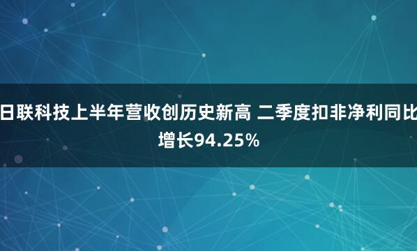 日联科技上半年营收创历史新高 二季度扣非净利同比增长94.25%