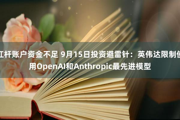 杠杆账户资金不足 9月15日投资避雷针：英伟达限制使用OpenAI和Anthropic最先进模型