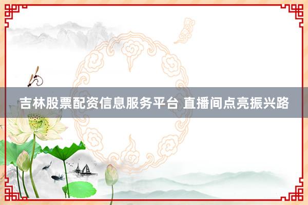 吉林股票配资信息服务平台 直播间点亮振兴路